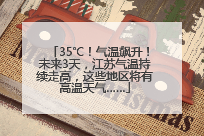 35℃！气温飙升！未来3天，江苏气温持续走高，这些地区将有高温天气……