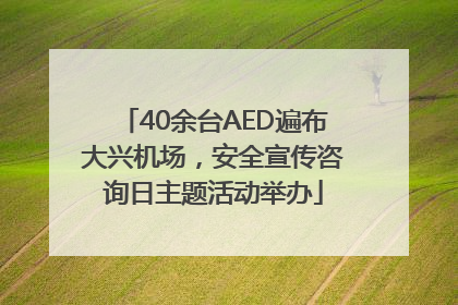 40余台AED遍布大兴机场，安全宣传咨询日主题活动举办