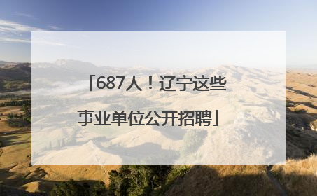 687人！辽宁这些事业单位公开招聘