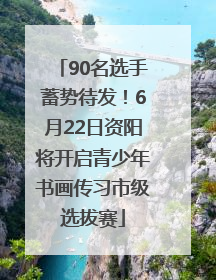 90名选手蓄势待发！6月22日资阳将开启青少年书画传习市级选拔赛