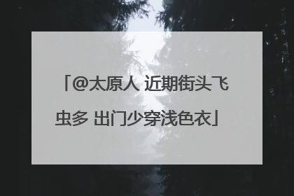 @太原人 近期街头飞虫多 出门少穿浅色衣